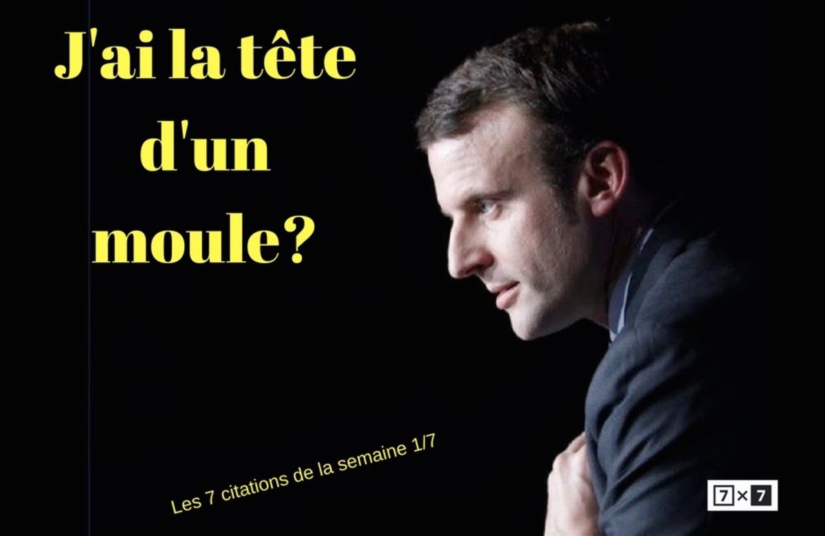 J'ai la tête d'un moule ? et 6 autres citations de la semaine
