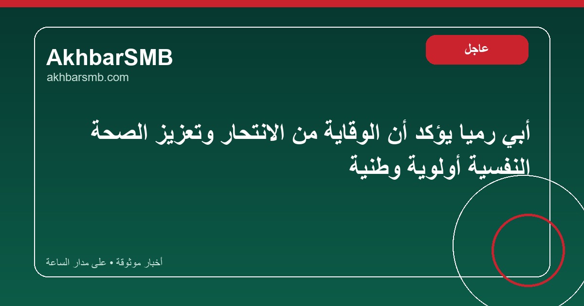 أبي رميا يؤكد أن الوقاية من الانتحار وتعزيز الصحة النفسية أولوية وطنية