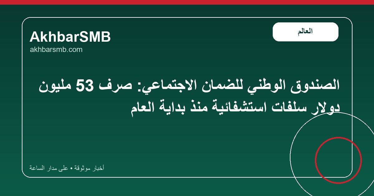 الصندوق الوطني للضمان الاجتماعي: صرف 53 مليون دولار سلفات استشفائية منذ بداية العام