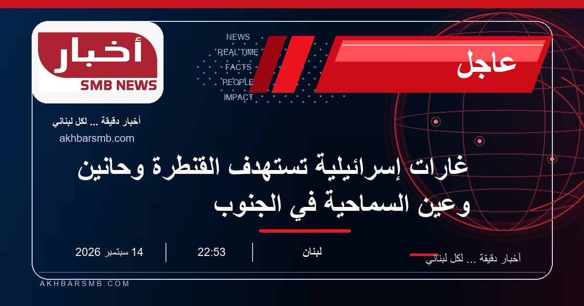 غارات إسرائيلية تستهدف القنطرة وحانين وعين السماحية في الجنوب