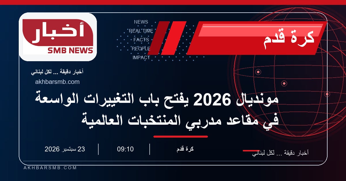 مونديال 2026 يفتح باب التغييرات الواسعة في مقاعد مدربي المنتخبات العالمية