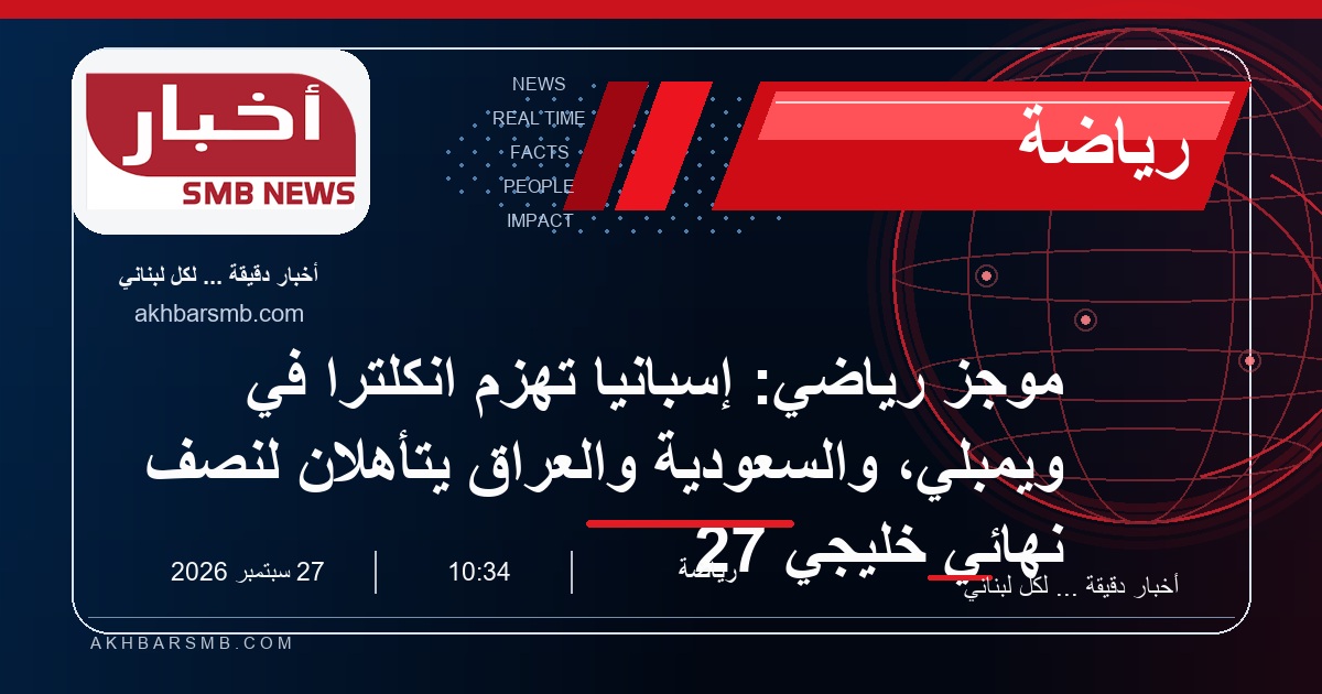 موجز رياضي: إسبانيا تهزم انكلترا في ويمبلي، والسعودية والعراق يتأهلان لنصف نهائي خليجي 27