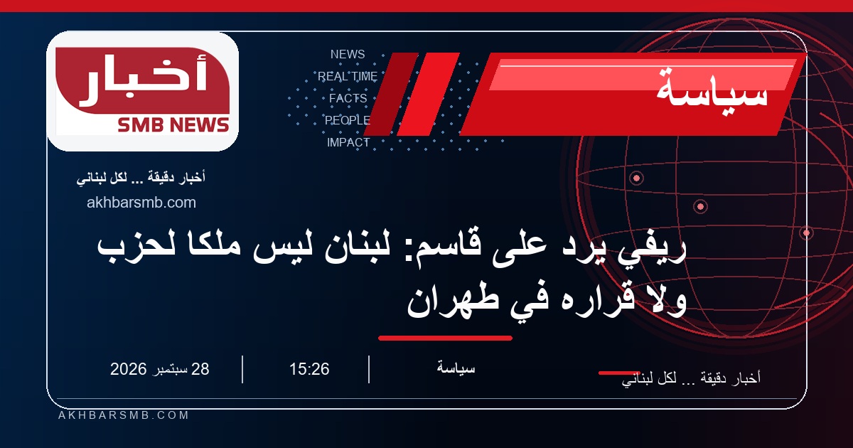 ريفي يرد على قاسم: لبنان ليس ملكًا لحزب ولا قراره في طهران