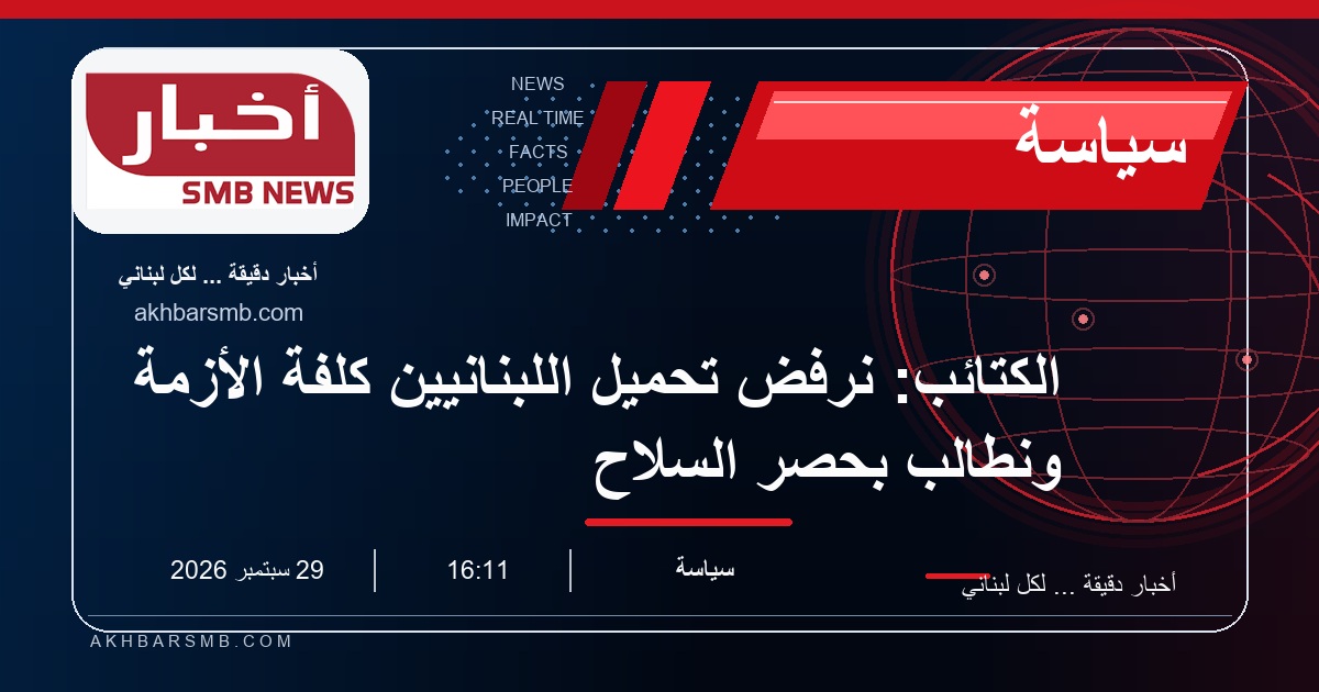الكتائب: نرفض تحميل اللبنانيين كلفة الأزمة ونطالب بحصر السلاح