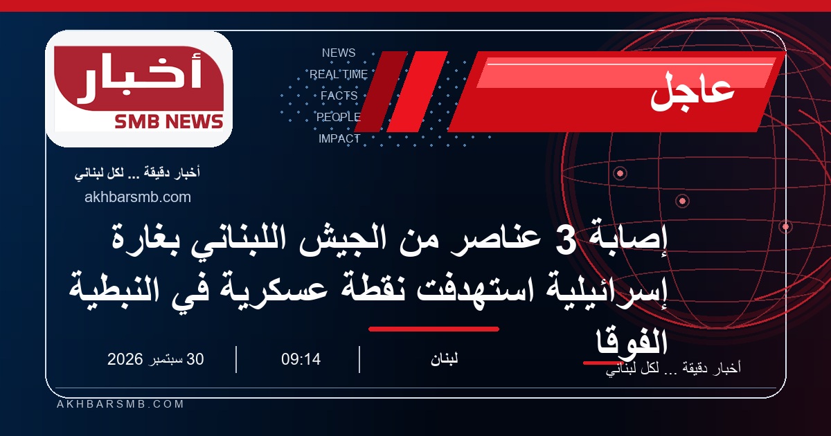 إصابة 3 عناصر من الجيش اللبناني بغارة إسرائيلية استهدفت نقطة عسكرية في النبطية الفوقا
