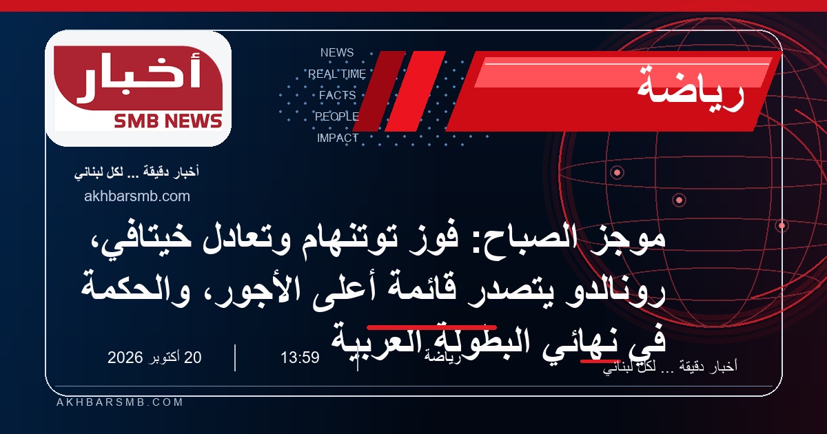 موجز الصباح: فوز توتنهام وتعادل خيتافي، رونالدو يتصدر قائمة أعلى الأجور، والحكمة في نهائي البطولة العربية