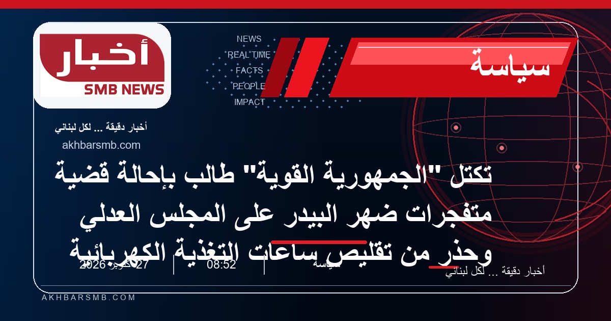 تكتل "الجمهورية القوية" طالب بإحالة قضية متفجرات ضهر البيدر على المجلس العدلي وحذّر من تقليص ساعات التغذية الكهربائية