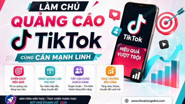 Khóa Học Làm Chủ Việc Chạy Quảng Cáo Tiktok Cùng Cấn Mạnh Linh