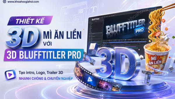 Khóa Học Thiết Kế 3D Mì Ăn Liền Với 3D Blufftitler Pro