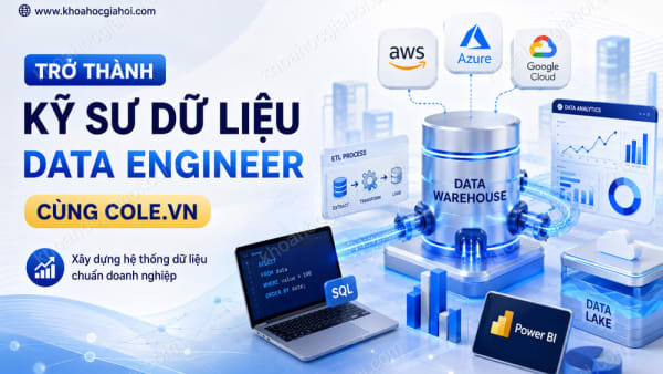 Khóa Học Trở Thành Kỹ Sư Dữ Liệu Data Engineer Cùng Cole.vn