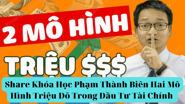 Khóa Học Hai Mô Hình Triệu Đô Trong Đầu Tư Tài Chính Cùng Phạm Thành Biên