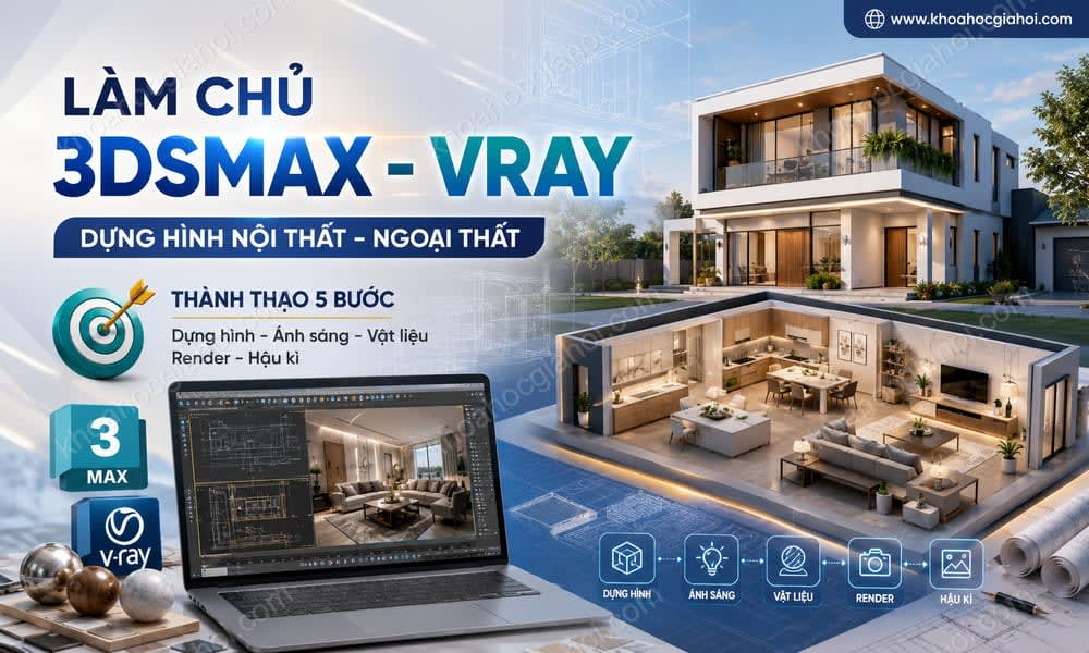 Khóa Học Làm Chủ 3dsmax - Vray Dựng Hình Nội Thất - Ngoại Thất