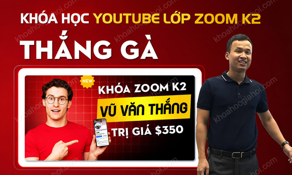 Khóa Học Youtube Vũ Văn Thắng – Zoom Kín K2 (07.07.2025)