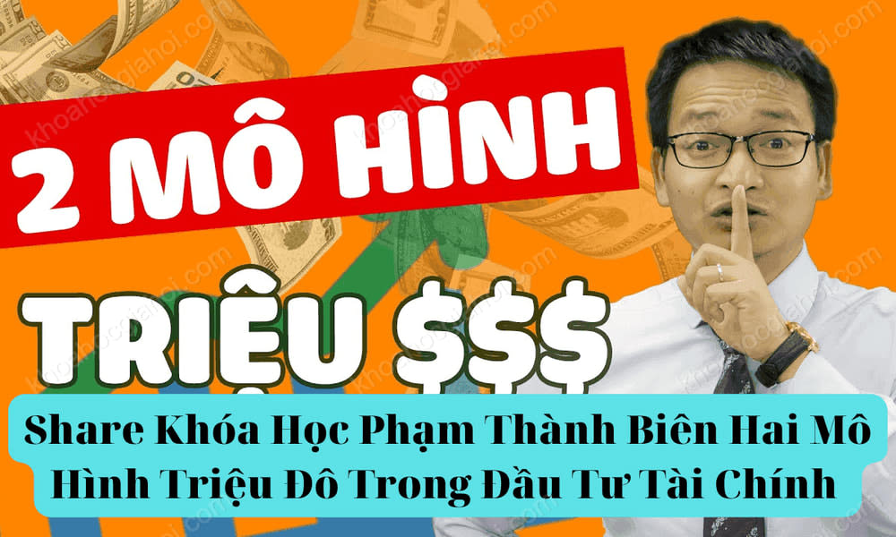 Khóa Học Hai Mô Hình Triệu Đô Trong Đầu Tư Tài Chính Cùng Phạm Thành Biên