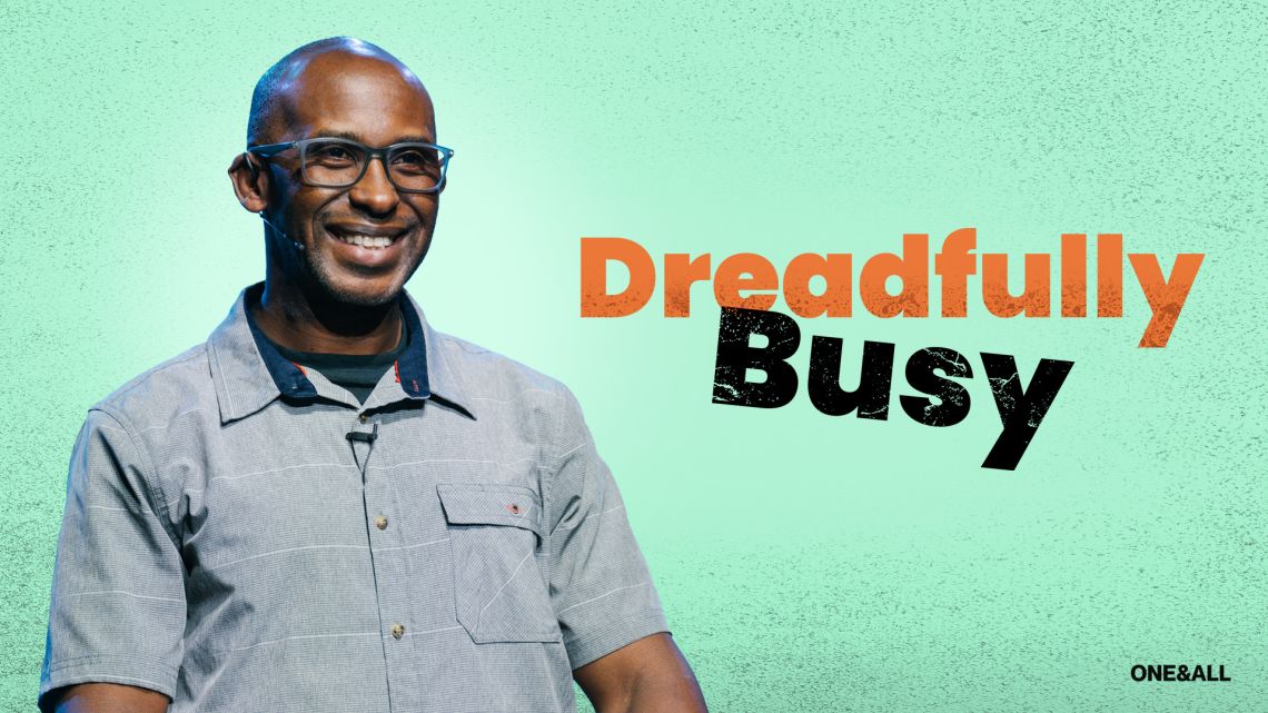 Dreadfully Busy | ONE&ALL Church | ONE&ALL Church