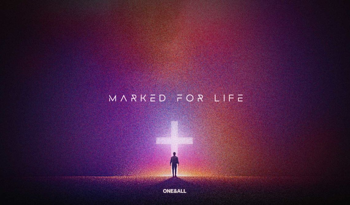 Marked For Life | ONE&ALL Church | ONE&ALL Church