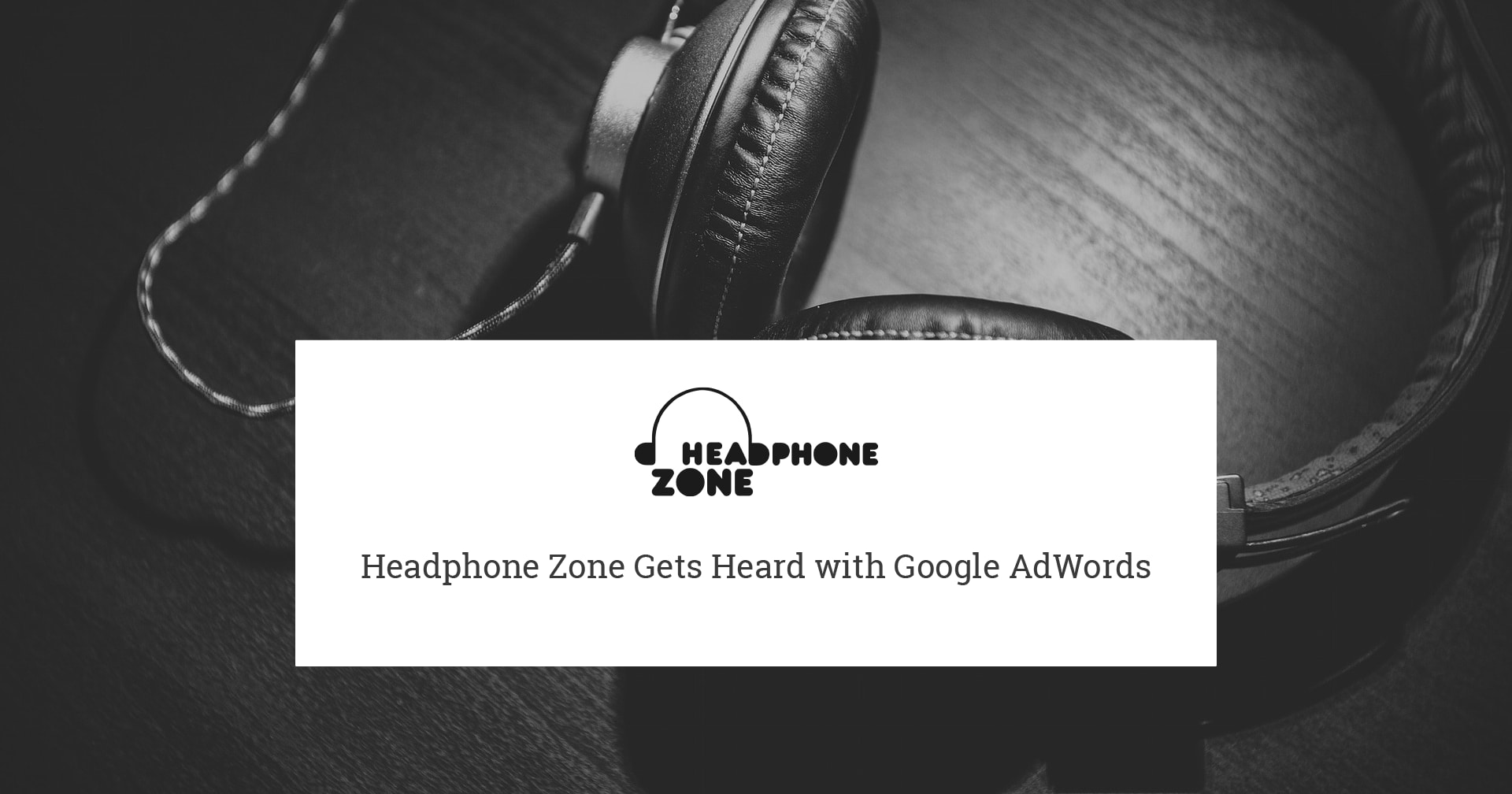 Headphone Zone Gets Heard with Google AdWords