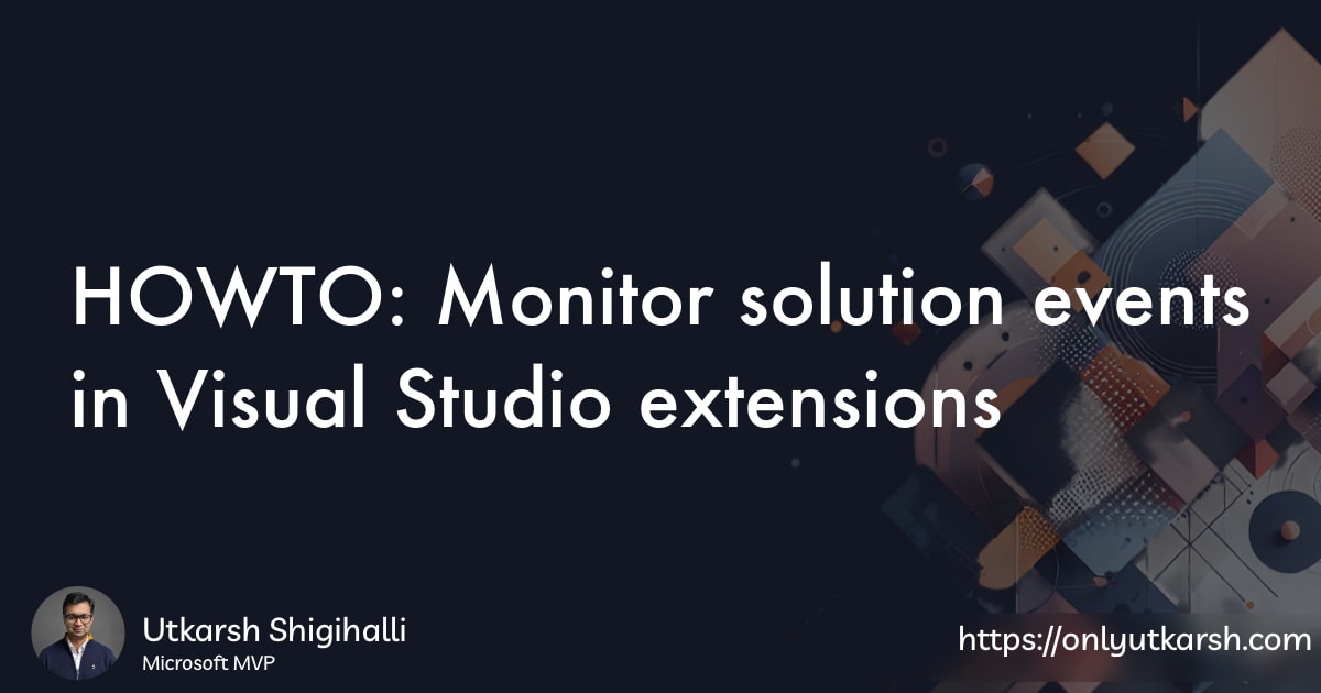 HOWTO: Monitor solution events in Visual Studio extensions | Utkarsh ...