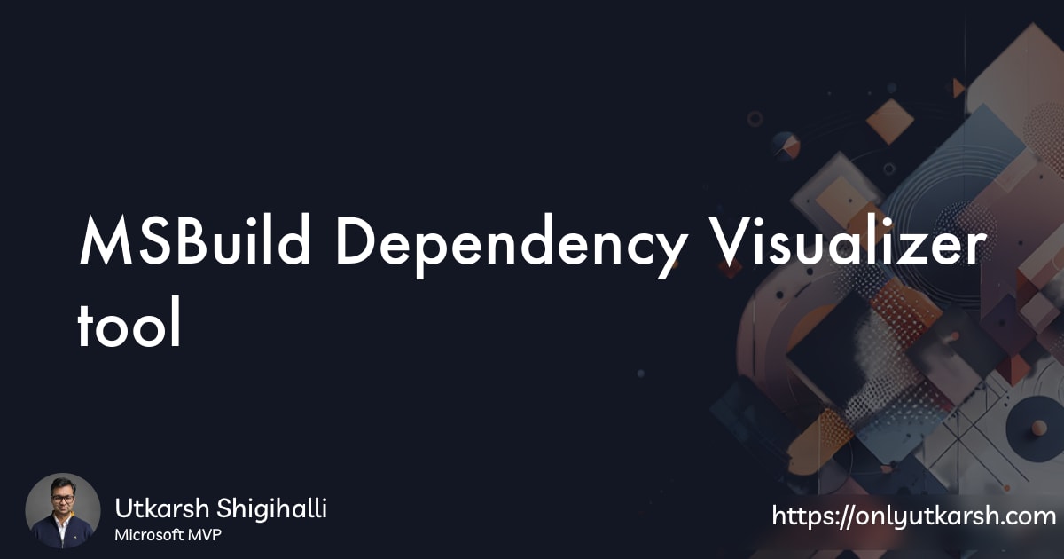 MSBuild Dependency Visualizer tool | Utkarsh Shigihalli