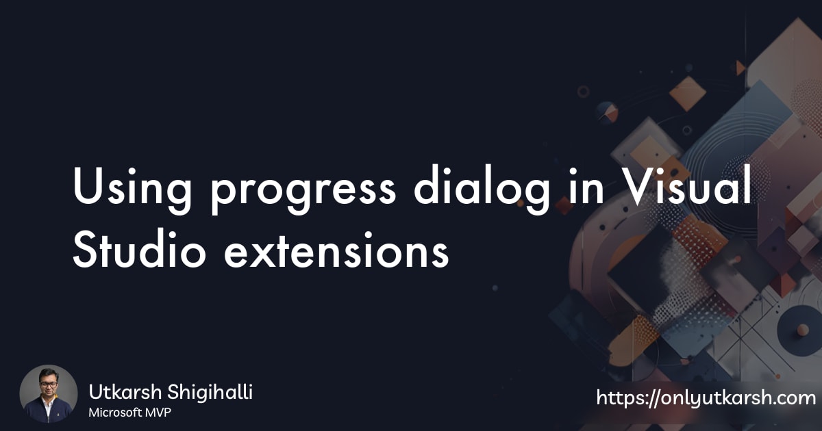 Using progress dialog in Visual Studio extensions | Utkarsh Shigihalli