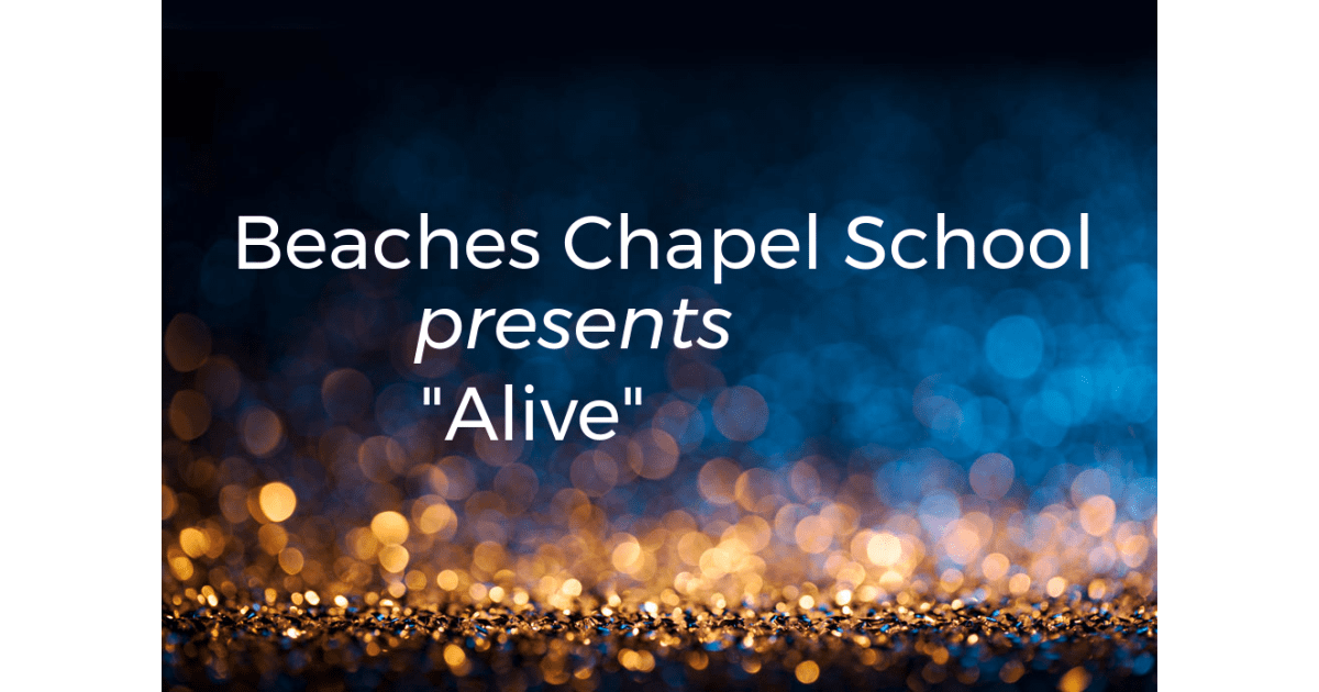 Beaches Chapel School Presents Alive About