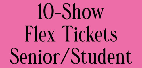 10 Show Flex Package 2022/2023 - SENIOR/STUDENT $225