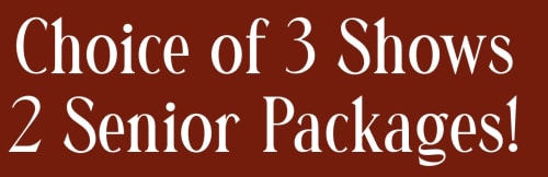 Choice of 3 Shows - 2 Senior Packages