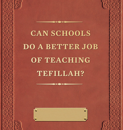 Can Schools Do a Better Job of Teaching Tefillah?