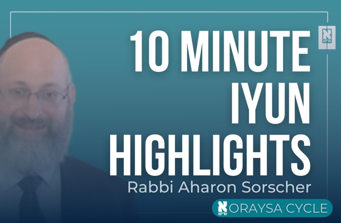 Rabbi Aharon Sorscher - 10 Min Iyun Highlights