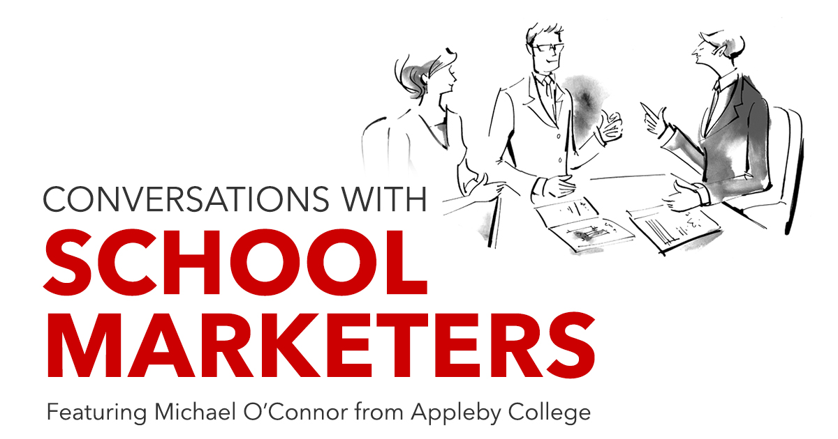 Conversations with SCHOOL MARKETERS, Featuring Michael O’Connor from Appleby College