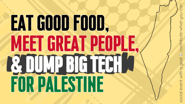 Eat Good Food, Meet Great People and Dump Big Tech for Palestine 🍉