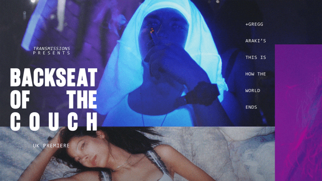 TRANSMISSIONS PRESENTS: Backseat of the Couch UK PREMIERE + Gregg Araki's This Is How The World Ends