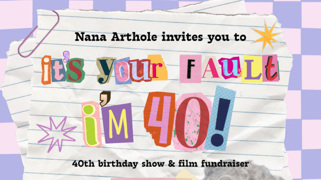 Nana+Arthole%3a+Its+Your+Fault+Im+40!+Birthday+Show+%26+Film+Fundraiser
