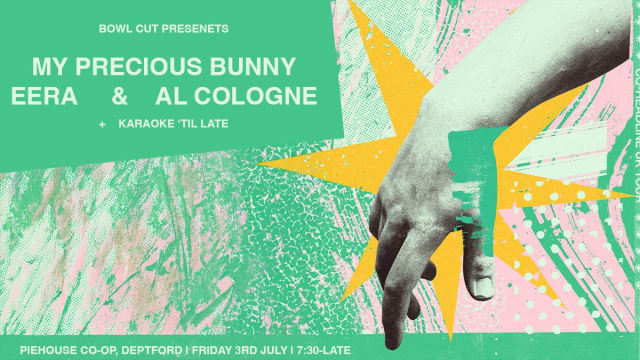 My Precious Bunny, EERA & Al Cologne at Piehouse, Deptford