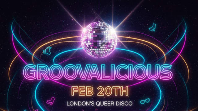 Groovalicious - London's Queer Disco : FEB 20th Party!