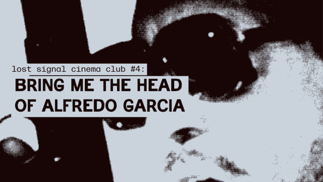 Lost+Signal+Cinema+Club%3a+BRING+ME+THE+HEAD+OF+ALFREDO+GARCIA+(1974)