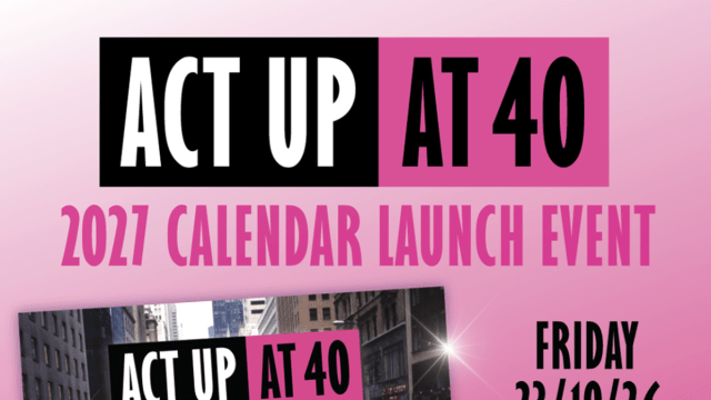 ACT UP at 40 London Calendar Launch: A celebration of 40 years of resistance and collective power!