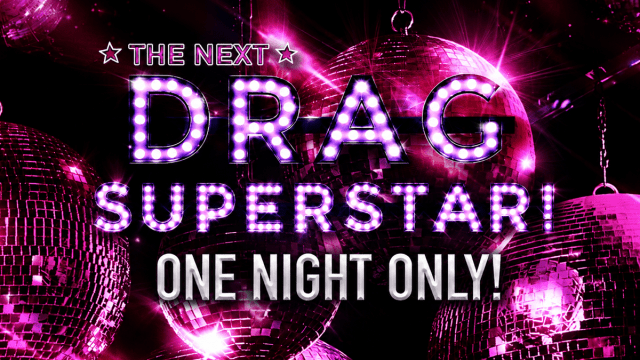 The Next Drag Superstar! ONE NIGHT ONLY!