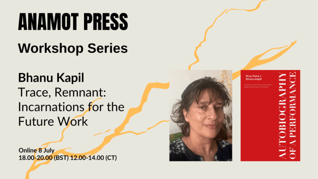 Anamot Press Workshop Series: Bhanu Kapil