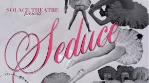 Solace Theatre presents SEDUCE tickets