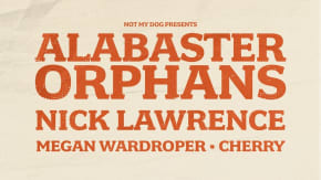 Alabaster Orphans / Nick Lawrence / Megan Wardroper / Cherry tickets
