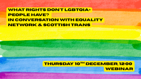 What rights don't LGBTQIA+ people have? In conversation with Equality Network & Scottish Trans tickets
