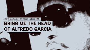 Lost Signal Cinema Club: BRING ME THE HEAD OF ALFREDO GARCIA (1974) tickets