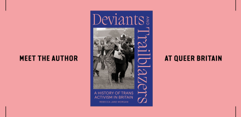 Deviants and Trailblazers: A History of Trans Activism in Britain – Rebecca Jane Morgan