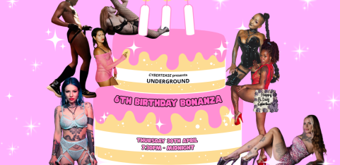 Cybertease: UNDERGROUND – 6TH BIRTHDAY BONANZA