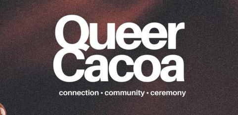 Queer Cacao - Connection, Community, Ceremony 