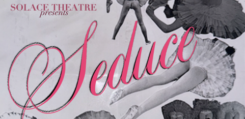 Solace Theatre presents SEDUCE