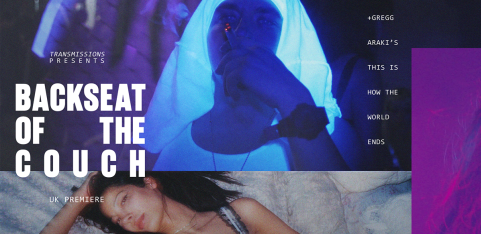 TRANSMISSIONS PRESENTS: Backseat of the Couch UK PREMIERE + Gregg Araki's This Is How The World Ends