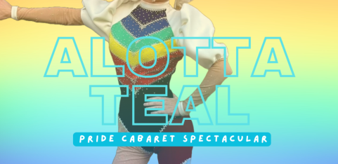 Alotta Teal - Pride Cabaret Spectacular