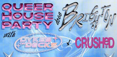 Queer House Party - Brighton w/ Dykes on Decks & Crushed